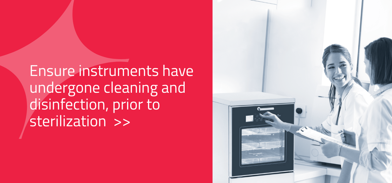 Instruments need to undergone cleaning and disinfection, prior to sterilization